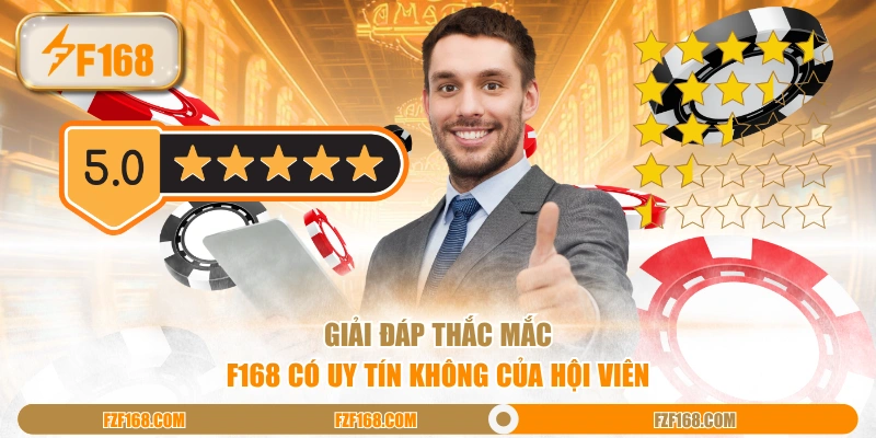 Giải đáp thắc mắc F168 có uy tín không của hội viên